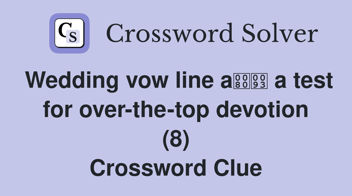 Wedding vow line a a test for overthetop devotion (8) Crossword